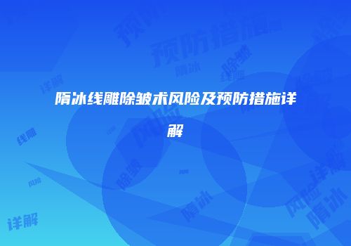 隋冰线雕除皱术风险及预防措施详解