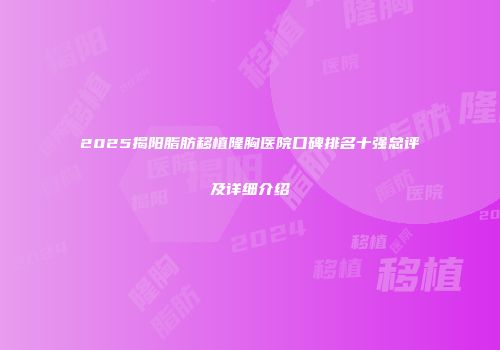 2025揭阳脂肪移植隆胸医院口碑排名十强总评及详细介绍