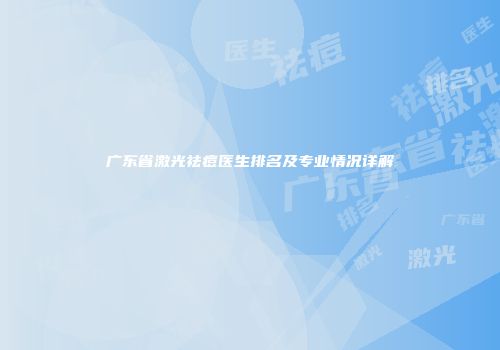 广东省激光祛痘医生排名及专业情况详解