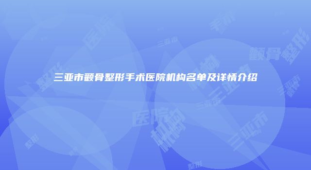 三亚市颧骨整形手术医院机构名单及详情介绍
