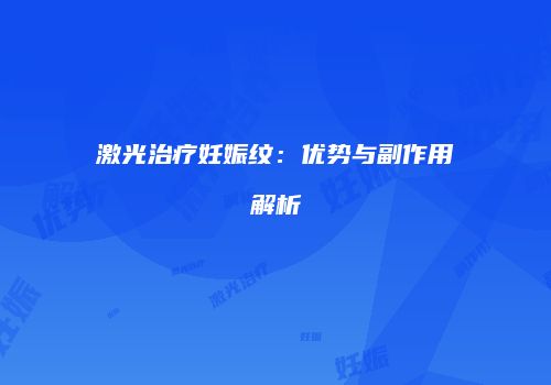 激光治疗妊娠纹：优势与副作用解析