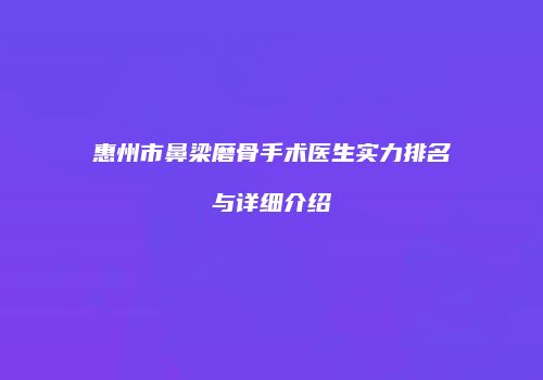 惠州市鼻梁磨骨手术医生实力排名与详细介绍