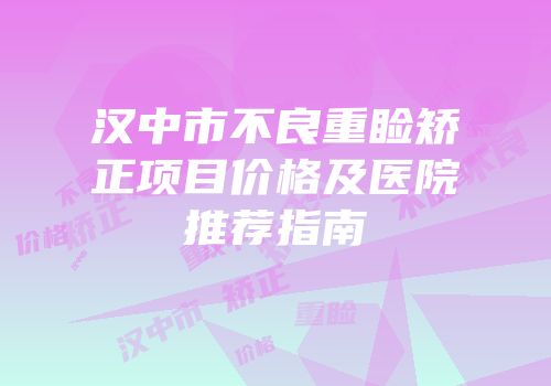 汉中市不良重睑矫正项目价格及医院推荐指南
