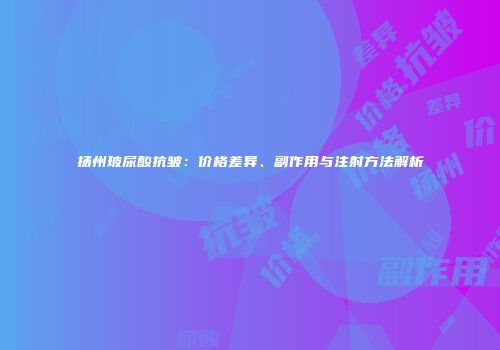 扬州玻尿酸抗皱：价格差异、副作用与注射方法解析