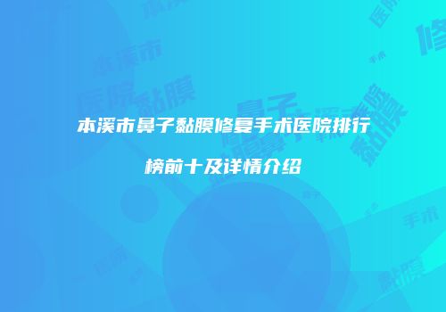 本溪市鼻子黏膜修复手术医院排行榜前十及详情介绍