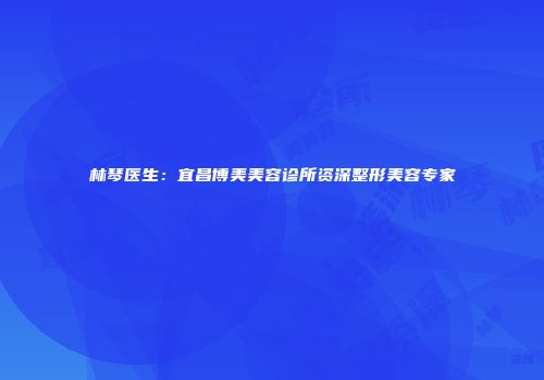 林琴医生：宜昌博美美容诊所资深整形美容专家