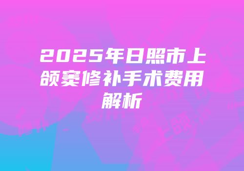 2025年日照市上颌窦修补手术费用解析