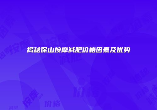 揭秘保山按摩减肥价格因素及优势