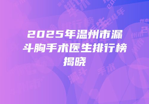 2025年温州市漏斗胸手术医生排行榜揭晓
