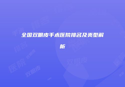 全国双眼皮手术医院排名及类型解析