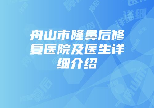 舟山市隆鼻后修复医院及医生详细介绍