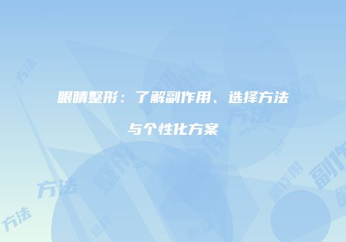 眼睛整形：了解副作用、选择方法与个性化方案