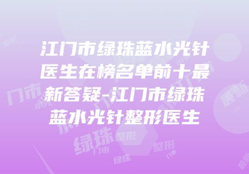 江门市绿珠蓝水光针医生在榜名单前十最新答疑-江门市绿珠蓝水光针整形医生