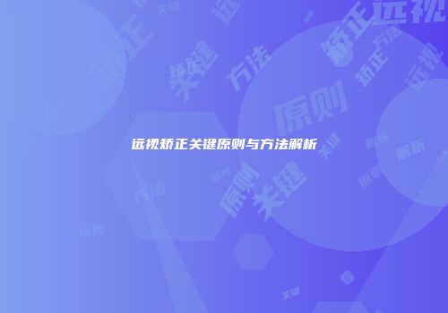 远视矫正关键原则与方法解析
