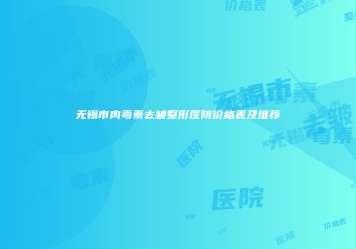 无锡市肉毒素去皱整形医院价格表及推荐