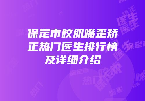 保定市咬肌嘴歪矫正热门医生排行榜及详细介绍