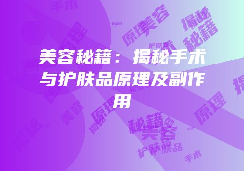 美容秘籍：揭秘手术与护肤品原理及副作用