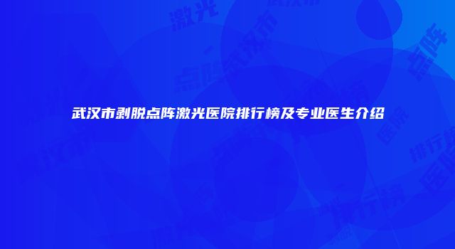 武汉市剥脱点阵激光医院排行榜及专业医生介绍