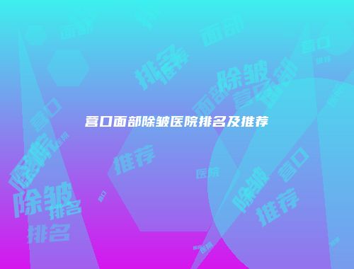 营口面部除皱医院排名及推荐