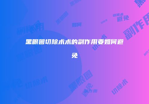 黑眼圈切除术术的副作用要如何避免