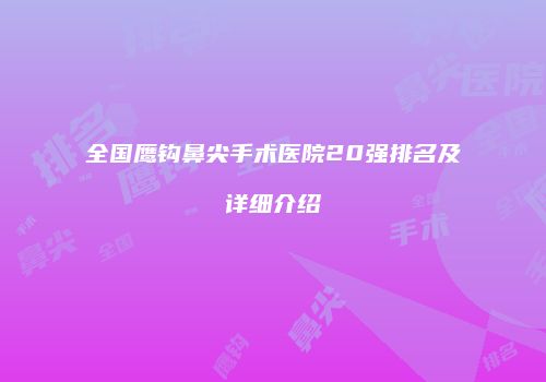 全国鹰钩鼻尖手术医院20强排名及详细介绍