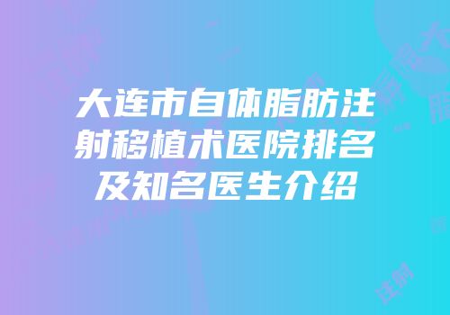 大连市自体脂肪注射移植术医院排名及知名医生介绍