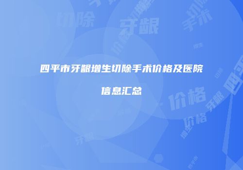 四平市牙龈增生切除手术价格及医院信息汇总