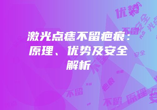 激光点痣不留疤痕：原理、优势及安全解析