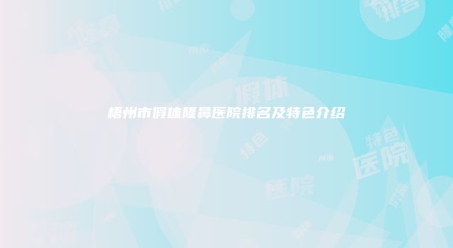 梧州市假体隆鼻医院排名及特色介绍
