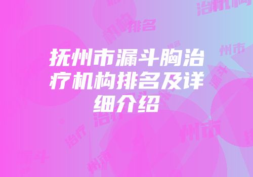 抚州市漏斗胸治疗机构排名及详细介绍