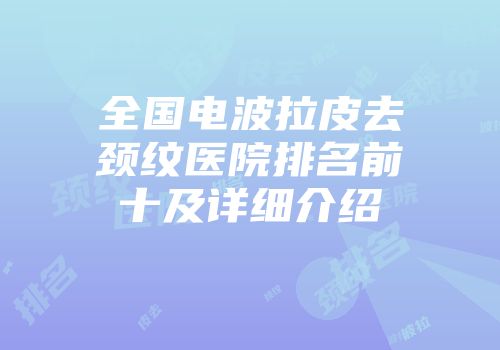 全国电波拉皮去颈纹医院排名前十及详细介绍