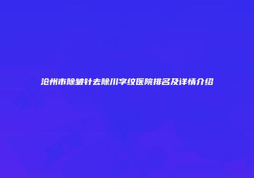 沧州市除皱针去除川字纹医院排名及详情介绍