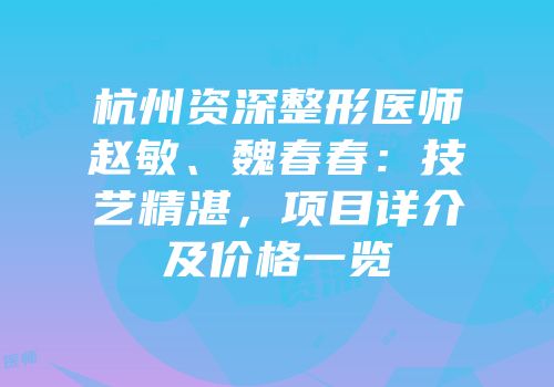 杭州资深整形医师赵敏、魏春春：技艺精湛，项目详介及价格一览
