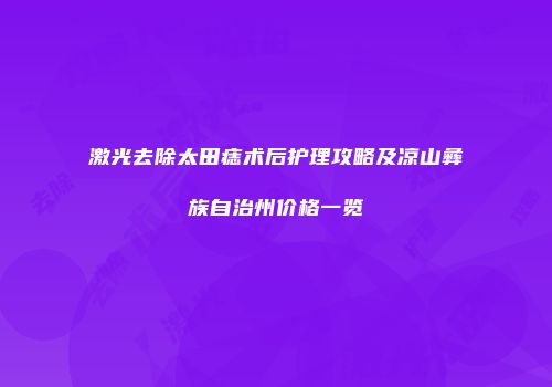 激光去除太田痣术后护理攻略及凉山彝族自治州价格一览