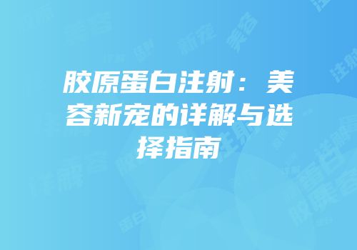 胶原蛋白注射：美容新宠的详解与选择指南