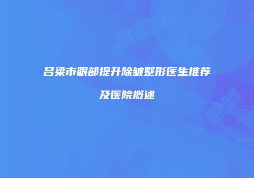 吕梁市眼部提升除皱整形医生推荐及医院概述