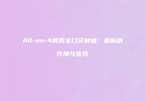 All-on-4韩系全口牙种植：解析副作用与优势