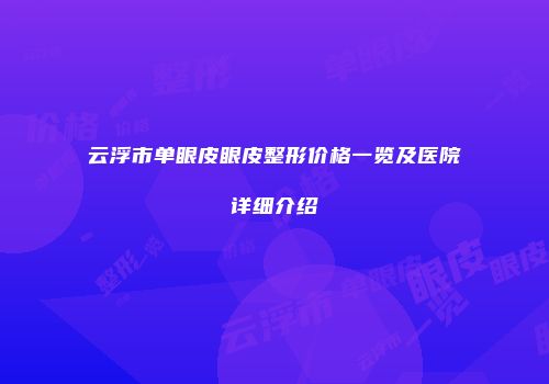 云浮市单眼皮眼皮整形价格一览及医院详细介绍