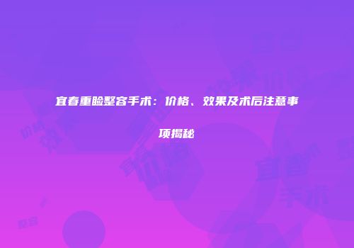 宜春重睑整容手术：价格、效果及术后注意事项揭秘