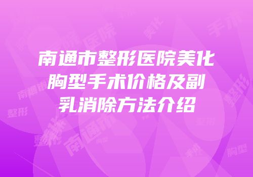 南通市整形医院美化胸型手术价格及副乳消除方法介绍