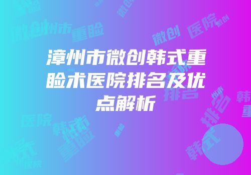 漳州市微创韩式重睑术医院排名及优点解析