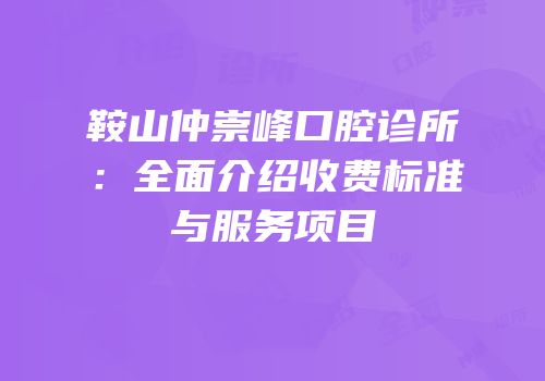 鞍山仲崇峰口腔诊所：全面介绍收费标准与服务项目