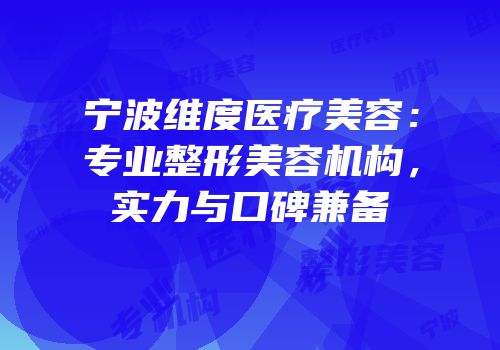 宁波维度医疗美容：专业整形美容机构，实力与口碑兼备