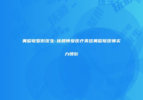 黄昭敏整形医生-抚顺博爱医疗美容黄昭敏医师实力领衔