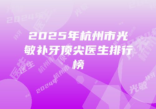 2025年杭州市光敏补牙顶尖医生排行榜