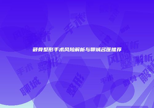 颧骨整形手术风险解析与聊城名医推荐