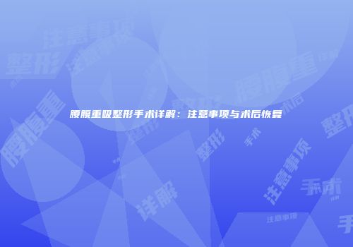 腰腹重吸整形手术详解：注意事项与术后恢复