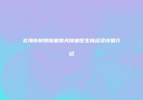 北海市射频除皱激光除皱医生排名及详细介绍