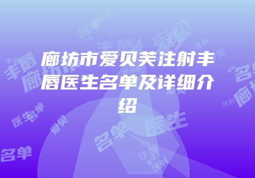 廊坊市爱贝芙注射丰唇医生名单及详细介绍
