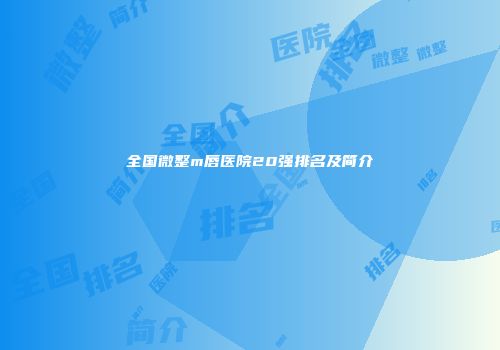 全国微整m唇医院20强排名及简介